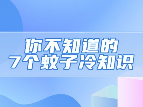 你不知道的7个蚊子冷知识...了解这些，专防专治效率高！