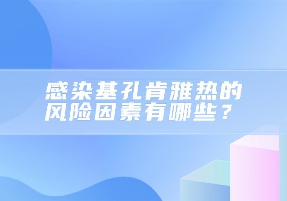 感染基孔肯雅热的风险因素有哪些？
